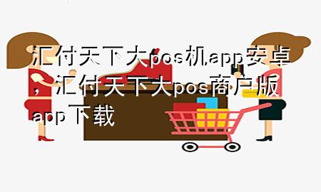 汇付天下大pos机app安卓，汇付天下大pos商户版app下载