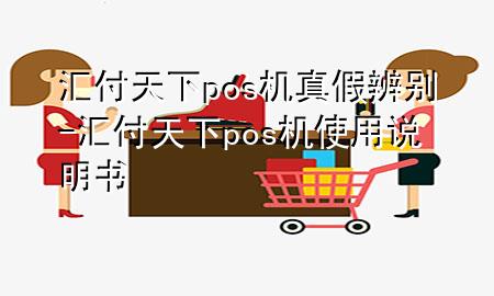 汇付天下pos机真假辨别-汇付天下pos机使用说明书