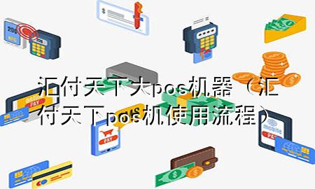 汇付天下大pos机器（汇付天下pos机使用流程）