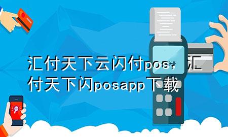 汇付天下云闪付pos，汇付天下闪posapp下载