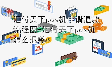 汇付天下pos机申请退款流程图-汇付天下pos机怎么退款