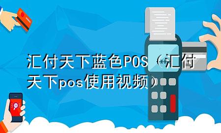 汇付天下蓝色POS（汇付天下pos使用视频）